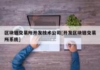 区块链交易所开发技术公司[开发区块链交易所系统]