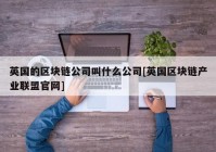 英国的区块链公司叫什么公司[英国区块链产业联盟官网]