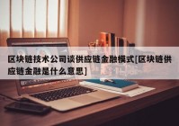 区块链技术公司谈供应链金融模式[区块链供应链金融是什么意思]