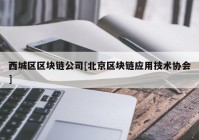 西城区区块链公司[北京区块链应用技术协会]