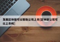 发展区块链可以帮助公司上市[区块链公司可以上市吗]